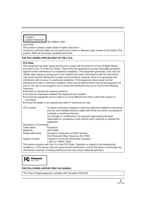 Page 33VQT1J42
THE FOLLOWING APPLIES ONLY IN THE U.S.A.
THE FOLLOWING APPLIES ONLY IN CANADA. IEC 60825-1:2001
CAUTION
This product contains a laser diode of higher class than 1.
To ensure continued safety, do not remove any covers or attempt to gain access to the inside of the 
product. Refer all servicing to qualified personnel.
FCC Note:
This equipment has been tested and found to comply with the limits for a Class B digital device, 
pursuant to Part 15 of the FCC Rules. These limits are designed to provide...