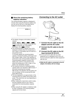 Page 3535VQT1J42
Setup
ªAbout the remaining battery 
capacity indication
The remaining battery capacity is displayed in 
minutes when using the Panasonic battery that 
you can use for this unit. It may take time to 
display the remaining battery capacity.
≥The display changes as the battery capacity 
reduces. 
####.
If there is less than 3 minutes remaining, then 
 will become red. If the battery 
discharges, then   will flash.
≥The remaining battery capacity may not be 
displayed correctly where the...