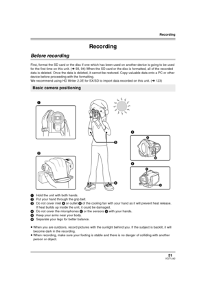 Page 51Recording
51VQT1J42
Recording
Before recording
First, format the SD card or the disc if one which has been used on another device is going to be used 
for the first time on this unit. (l93, 94) When the SD card or the disc is formatted, all of the recorded 
data is deleted. Once the data is deleted, it cannot be restored. Copy valuable data onto a PC or other 
device before proceeding with the formatting.
We recommend using HD Writer 2.0E for SX/SD to import data recorded on this unit. (l123)
1Hold the...