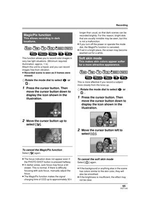 Page 6565VQT1J42
Recording
This function allows you to record color images in 
very low light situations. (Minimum required 
illumination: approx. 1 lx)
Attach this unit to a tripod, and you can record 
images free from vibration.
≥Recorded scene is seen as if frames were 
missed.
¬Rotate the mode dial to select   or 
.
1Press the cursor button. Then 
move the cursor button down to 
display the icon shown in the 
illustration.
2Move the cursor button up to 
select [ ].
To cancel the MagicPix function
Select [ ]...