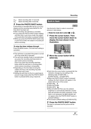 Page 6767VQT1J42
Recording
Ø10: Starts recording after 10 seconds
Ø
2: Starts recording after 2 seconds
3Press the PHOTO SHOT button.
A still picture is recorded after the [Ø10] or [Ø2] 
display and the recording lamp flashes for the 
time which has been set.
≥After recording, the self-timer is canceled.
≥If you press the PHOTO SHOT button halfway 
and then fully in auto focus mode, the subject 
is focused when the button is pressed halfway.
≥When you press the PHOTO SHOT button fully 
in auto focus mode, the...