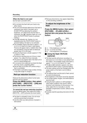 Page 6868VQT1J42
Recording
When the flash is not used
Set the flash to [FLASH OFF].
≥Do not block the flash with your hand or by 
other means.
≥The unit automatically determines if the flash is 
necessary even when it has been set to 
[FLASH OFF] by detecting the ambient 
brightness. (If it determines that the flash is 
necessary, the [ ] indication lights up in red 
when the PHOTO SHOT button is pressed 
halfway.)
≥If the [ß] indication etc. flashes or is not 
displayed when the PHOTO SHOT button is 
pressed...