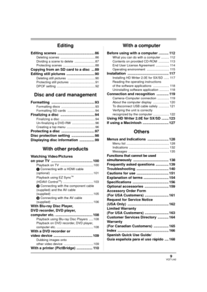 Page 99VQT1J42
Editing
Editing scenes  ..................................... 86
Deleting scenes  ....................................... 86
Dividing a scene to delete  ....................... 87
Protecting scenes  .................................... 88
Copying from an SD card to a disc  ... 89
Editing still pictures  ............................ 90
Deleting still pictures  ............................... 90
Protecting still pictures  ............................ 91
DPOF setting...