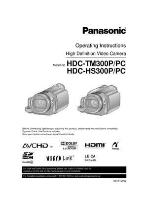 Page 1VQT1Z09
For USA and Puerto Rico assistance, please call: 1-800-211-PANA(7262) or, 
contact us via the web at: http://www.panasonic.com/contactinfo
For Canadian assistance, please call: 1-800-561-5505 or visit us at www.panasonic.ca
High Definition Video Camera
Operating Instructions
Model No. HDC-TM300P/PC
HDC-HS300P/PC
Before connecting, operating or adjusting this product, please read the \
instructions completely.
Spanish Quick Use Guide is included.
Guía para rápida consulta en español está...