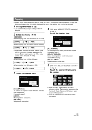 Page 103103VQT1Z09
≥If there is not much remaining capacity in the SD card, a confirmation message asking to copy after 
deleting all data on the SD card is displayed. Be aware that deleted data cannot be restored.
1Change the mode to  .
≥Use a sufficiently charged battery or the AC 
adaptor.
2Select the menu. ( l33)
(When copying from built-in memory to SD card)
(When copying from SD card to built-in memory)
≥When there are relay-recorded scenes in the 
built-in memory, a message appears on the 
screen. Before...