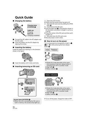 Page 1212VQT1Z09
Quick Guide
∫Charging the battery
1 Connect the AC cable to the AC adaptor and 
the AC outlet.
2 Insert the battery into the AC adaptor by 
aligning the arrows.
∫Inserting the battery
Install the battery by inserting it in the direction 
shown in the figure.
A Insert the battery until it clicks and locks.
∫Inserting/removing an SD card
1) Open the LCD monitor.
≥Check that the access lamp has gone off.
2) Open the SD card cover by sliding the OPEN  lever  B.
3) Insert/remove the SD card.
≥ Face...