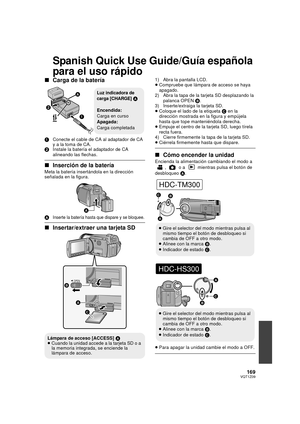 Page 169169VQT1Z09
Spanish Quick Use Guide/Guía española 
para el uso rápido
∫Carga de la batería
1 Conecte el cable de CA al adaptador de CA 
y a la toma de CA.
2 Instale la batería el adaptador de CA 
alineando las flechas.
∫Inserción de la batería
Meta la batería insertándola en la dirección 
señalada en la figura.
A
Inserte la batería hasta que dispare y se bloquee.
∫Insertar/extraer una tarjeta SD
1) Abra la pantalla LCD.
≥Compruebe que lámpara de acceso se haya 
apagado.
2) Abra la tapa de la tarjeta SD...