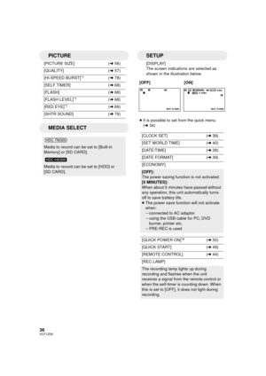 Page 3636VQT1Z09
PICTURE
[PICTURE SIZE](l 56)
[QUALITY] (l 57)
[HI-SPEED BURST]
*1(l 78)
[SELF TIMER] (l 68)
[FLASH] (l68)
[FLASH LEVEL]
*1(l 68)
[RED EYE]
*1(l 69)
[SHTR SOUND] (l 79)
MEDIA SELECT
Media to record can be set to [Built-in 
Memory] or [SD CARD].
Media to record can be set to [HDD] or 
[SD CARD].
SETUP
[DISPLAY]
The screen indications are selected as 
shown in the illustration below.
[OFF] [ON]
≥ It is possible to set from the quick menu. 
(l 34)
[CLOCK SET] (l 39)
[SET WORLD TIME] (l 40)...