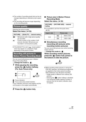 Page 5757VQT1Z09
≥The number of recording pixels that can be set 
changes depending on selected screen aspect 
ratio.
≥ The recording will become longer depending 
on the recording pixels.
Selecting the picture quality.
Select the menu. ( l33)
: Still pictures with a high picture quality 
are recorded.
: Priority is given to the number of still  pictures recorded. Still pictures are 
recorded in normal picture quality.
≥If the [QUALITY] is set to  , mosaic-pattern 
noise may appear on a playback image...