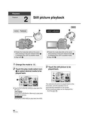 Page 9494VQT1Z09
Playback
Playback
2
Still picture playback
1Change the mode to  .
2Touch the play mode select icon 
C to select desired media to be 
played back.
≥ Touch [PICTURE/SD CARD] to play back the 
SD card.
Touch [PICTURE/Built-in Memory] to play back 
the built-in memory.
Touch [PICTURE/HDD] to play back the HDD.
3Touch the still picture to be 
played back.
The selected still picture is played back on the 
full screen, and the operation icon is 
automatically displayed on the screen.
≥Next (previous)...