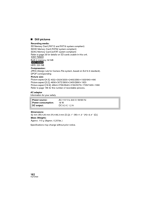 Page 162162VQT3K69
∫Still pictures
AC adaptor
Information for your safety
Specifications may change without prior notice.Recording media:
SD Memory Card (FAT12 and FAT16 system compliant)
SDHC Memory Card (FAT32 system compliant)
SDXC Memory Card (exFAT system compliant)
Refer to page 26 for details on SD cards usable in this unit.
Built-in memory; 32 GB
HDD; 220 GB
Compression:
JPEG (Design rule for Camera File system, based on Exif 2.2 standard), 
DPOF corresponding
Picture size:
Picture aspect [4:3]; 
4032k...