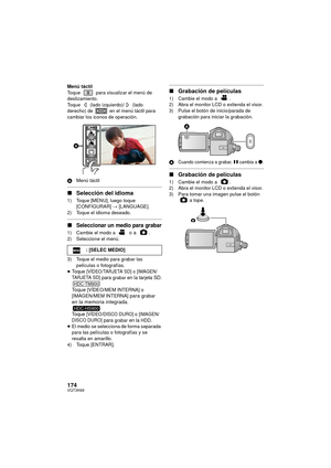 Page 174174VQT3K69
Menú táctil
Toque   para visualizar el menú de 
deslizamiento.
Toque   (lado izquierdo)/  (lado 
derecho) de   en el menú táctil para 
cambiar los iconos de operación.
AMenú táctil
∫Selección del idioma
1) Toque [MENU], luego toque 
[CONFIGURAR] #  [LANGUAGE].
2) Toque el idioma deseado.
∫Seleccionar un medio para grabar
1) Cambie el modo a   o a  .2) Seleccione el menú.
3) Toque el medio para grabar las  películas o fotografías.
≥
Toque [VÍDEO/TARJETA SD] o [IMAGEN/
TARJETA SD] para grabar en...