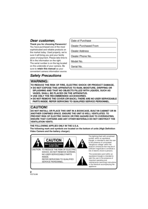 Page 22VQT3U98
Dear customer,
Thank you for choosing Panasonic!
You have purchased one of the most 
sophisticated and reliable products on 
the market today. Used properly, we’re 
sure it will bring you and your family 
years of enjoyment. Please take time to 
fill in the information on the right.
The serial number is on the tag located 
on the underside of your camera. Be 
sure to retain this manual as your 
convenient camera information source.
Safety Precautions
THE FOLLOWING APPLIES ONLY IN THE U.S.A.
The...