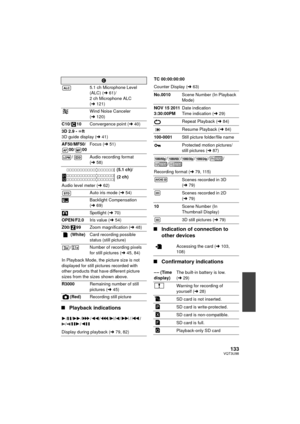 Page 133133VQT3U98
∫Playback indications ∫
Indication of connection to 
other devices
∫ Confirmatory indications
C
5.1 ch Microphone Level 
(ALC) ( l61)/
2 ch Microphone ALC 
( l 121)
Wind Noise Canceler 
( l 120)
C10/ 10 Convergence point ( l40)
3D 2.9 - ¶ ft
3D guide display ( l41)
AF50/MF50/ 00/ 00 Focus (
l51)
/ Audio recording format 
(l 58)
 (5.1 ch)/ (2 ch)
Audio level meter ( l62)
Auto iris mode ( l54)
Backlight Compensation 
( l 69)
Spotlight ( l70)
OPEN/F2.0 Iris value (l54)
Z00/ 99 Zoom magnification...