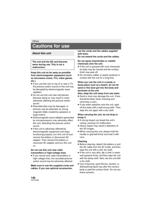 Page 140140VQT3U98
Keep this unit as far away as possible 
from electromagnetic equipment (such 
as microwave ovens, TVs, video games 
etc.).
≥If you use this unit on top of or near a TV, 
the pictures and/or sound on this unit may 
be disrupted by electromagnetic wave 
radiation.
≥ Do not use this unit near cell phones 
because doing so may result in noise 
adversely affecting the pictures and/or 
sound.
≥ Recorded data may be damaged, or 
pictures may be distorted, by strong 
magnetic fields created by...