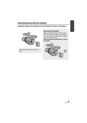 Page 1919VQT3U98
Inserting/removing the battery
Install the battery by inserting it in the direction shown in the figure.
Removing the battery
Make sure that the power switch is set to 
OFF and the status indicator is turned off, 
and then remove by holding onto it taking 
care not to drop. (l24)
While pushing the PUSH button, remove 
the battery.
Insert the battery until it clicks and 
locks.
HDC-Z10000P-VQT3U98_mst.book  19 ページ  ２０１１年１０月１７日　月曜日　午後２時２４分 
