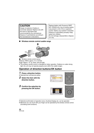 Page 3232VQT3U98
∫Wireless remote control usable range
A Wireless remote control sensor
Distance: Within approx. 5 m (16 feet)
Angle: Approx. 15 o up, down, left and right
≥ The wireless remote control is intended for indoor operation. Outdoors or under strong 
light, the unit may not operate properly even within the usable ranges.
Operation of direction buttons/OK button
1Press a direction button.≥Selected item will become yellow.
2Select the item with the 
direction button.
3Confirm the selection by 
pressing...