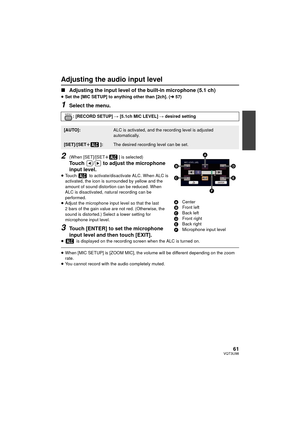 Page 6161VQT3U98
Adjusting the audio input level
∫Adjusting the input level of the built-in microphone (5.1 ch)
≥Set the [MIC SETUP] to anything other than [2ch]. ( l57)
1Select the menu.
2(When [SET]/[SET r] is selected)
Touch  /  to adjust the microphone 
input level.
≥Touch   to activate/disactivate ALC. When ALC is 
activated, the icon is surrounded by yellow and the 
amount of sound distortion can be reduced. When 
ALC is disactivated, natural recording can be 
performed.
≥ Adjust the microphone input...