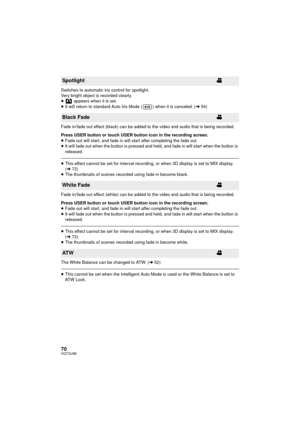 Page 7070VQT3U98
Switches to automatic iris control for spotlight.
Very bright object is recorded clearly.
≥ appears when it is set.
≥ It will return to standard Auto Iris Mode ( ) when it is canceled. ( l54)
Fade in/fade out effect (black) can be added to the video and audio that is being recorded.
Press USER button or touch USER button icon in the recording screen.
≥ Fade out will start, and fade in will start after completing the fade out.
≥ It will fade out when the button is pressed and held, and fade in...