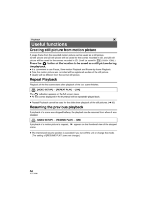 Page 8484VQT3U98
Creating still picture from motion picture
A single frame from the recorded motion picture can be saved as a still picture.
3D still picture and 2D still picture will be saved for the scenes recorded in 3D, and 2D still 
picture will be saved for the scenes recorded in 2D. (It will be saved in   (1920k1080).)
Press the   button at the location to be saved as a still picture during 
the playback.
≥ It is convenient to use Pause, Slow-motion Playback and Frame-by-frame Playback.
≥ Date the motion...