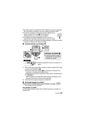 Page 105 VQT3N87 105
≥No utilice ningún otro cable de extensión USB que no sea el suministrado. 
(No se garantiza la operación con otros cables de extensión USB.)
≥Inserte por completo el cable de extensión USB de forma 
segura. (Inserte en la línea  B.) No funcionará 
correctamente si no se inserta por completo.
≥
El indicador de estado parpadeará de color rojo en un 
intervalo de 2 segundos, indicando que comenzó la carga.
≥ Durante la carga, el indicador de estado parpadea. Cuando se finaliza 
la carga, el...