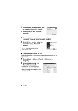 Page 6666 VQT3N87
5Select where the application is to 
be installed, then click [Next].
6Select [Yes] or [No] to create 
shortcut.
7When installation is complete, some notes will appear.
Check the contents, then close the window.
8Select [Yes, I want to restart my 
computer now.], then click 
[Finish].
∫Uninstalling HD Writer PE 2.0
Follow the steps below to uninstall any software applications that you no 
longer require.
1Select [Start]  # [Control Panel]  # [Uninstall a 
program].
2Select [HD Writer PE 2.0],...