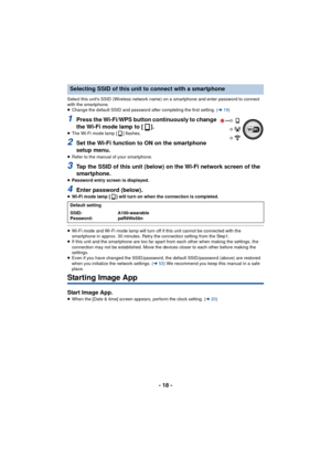 Page 18- 18 -
Select this units SSID (Wireless network name) on a smartphone and enter password to connect 
with the smartphone.
≥Change the default SSID and password after completing the first setting. ( l19)
1Press the Wi-Fi/WPS button continuously to change 
the Wi-Fi mode lamp to [ ].
≥The Wi-Fi mode lamp [ ] flashes.
2Set the Wi-Fi function to ON on the smartphone 
setup menu.
≥Refer to the manual of your smartphone. 
3Tap the SSID of this unit (below) on the Wi-Fi network screen of the 
smartphone....