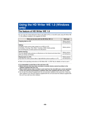 Page 48- 48 -
The feature of HD Writer WE 1.0
You can copy the motion/still picture files to the HDD of PCs or microSD cards using HD Writer WE 
1.0, the software installed in the supplied CD-ROM.
≥Refer to the operating instructions of HD Writer WE 1.0 (PDF file) for details on how to use it.
≥It is impossible to write files to this unit from a PC.
≥ Motion pictures that have been recorded on another device cannot be written to the 
software supplied with this unit. 
≥ When motion picture data is written to...