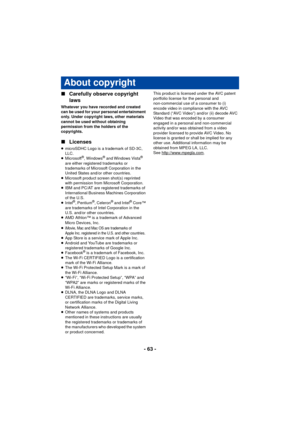 Page 63- 63 -
∫
Carefully observe copyright 
laws
Whatever you have recorded and created 
can be used for your personal entertainment 
only. Under copyright laws, other materials 
cannot be used without obtaining 
permission from the holders of the 
copyrights.
∫Licenses
≥microSDHC Logo is a trademark of SD-3C, 
LLC.
≥ Microsoft
®, Windows® and Windows Vista® 
are either registered trademarks or 
trademarks of Microsoft Corporation in the 
United States and/or other countries.
≥ Microsoft product screen shot(s)...