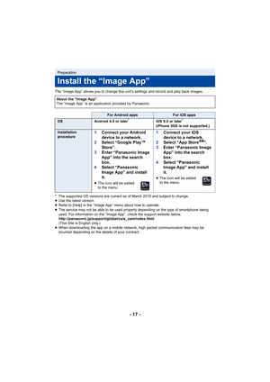 Page 17- 17 -
The “Image App” allows you to change this unit’s settings and record and play back images.
* The supported OS versions are current as of March 2015 and sub ject to change.
≥ Use the latest version.
≥ Refer to [Help] in the “Image App” menu about how to operate.
≥ The service may not be able to be used properly depending on th e type of smartphone being 
used. For information on the “Image App”, check the support web site below.
http://panasonic.jp/support/global/cs/e_cam/index.html
(This Site is...