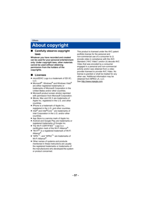 Page 57- 57 -
∫
Carefully observe copyright 
laws
Whatever you have recorded and created 
can be used for your personal entertainment 
only. Under copyright laws, other materials 
cannot be used without obtaining 
permission from the holders of the 
copyrights.
∫Licenses
≥microSDXC Logo is a trademark of SD-3C, 
LLC.
≥ Microsoft
®, Windows® and Windows Vista® 
are either registered trademarks or 
trademarks of Microsoft Corporation in the 
United States and/or other countries.
≥ Microsoft product screen shot(s)...