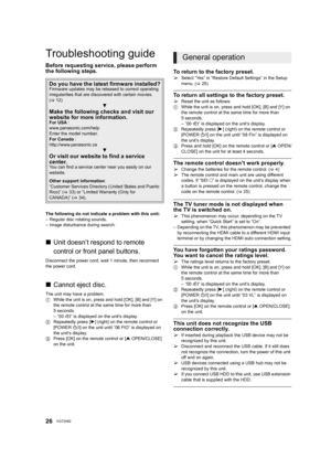 Page 2626VQT3A92
Reference
Troubleshooting guide
Before requesting service, please perform 
the following steps.
The following do not indicate a problem with this unit:
– Regular disc rotating sounds.
– Image disturbance during search.
∫Unit doesn’t respond to remote 
control or front panel buttons.
Disconnect the power cord, wait 1 minute, then reconnect 
the power cord.
∫Cannot eject disc.
The unit may have a problem.
1 While the unit is on, press and hold [OK], [B] and [Y] on 
the remote control at the same...