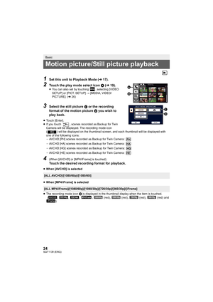 Page 2424SQT1139 (ENG)
1Set this unit to Playback Mode (l17).
2Touch the play mode select icon  A  (l 19).≥You can also set by touching  , selecting [VIDEO 
SETUP] or [PICT. SETUP]  # [MEDIA, VIDEO/
PICTURE]. ( l26)
3Select the still picture  C or the recording 
format of the motion picture  D you wish to 
play back.
≥ Touch [Enter].
≥ If you touch  , scenes recorded as Backup for Twin 
Camera will be displayed. The recording mode icon 
( ) will be displayed on the thumbnail screen, and each thumbnai l will be...