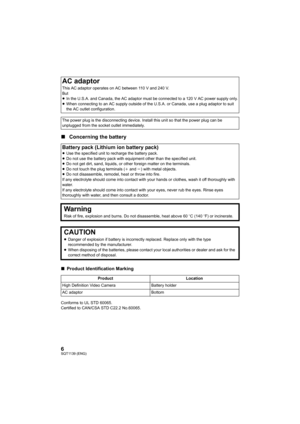 Page 66SQT1139 (ENG)
∫Concerning the battery
∫Product Identification Marking
Conforms to UL STD 60065.
Certified to CAN/CSA STD C22.2 No.60065.
AC adaptor
This AC adaptor operates on AC between 110 V and 240 V.
But
≥In the U.S.A. and Canada, the AC adaptor must be connected to a  120 V AC power supply only.
≥ When connecting to an AC supply outside of the U.S.A. or Canada , use a plug adaptor to suit 
the AC outlet configuration.
The power plug is the disconnecting device. Install this unit s o that the power...