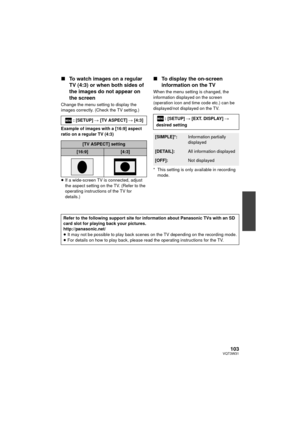 Page 103103VQT3W31
∫To watch images on a regular 
TV (4:3) or when both sides of 
the images do not appear on 
the screen
Change the menu setting to display the 
images correctly. (Check the TV setting.)
Example of images with a [16:9] aspect 
ratio on a regular TV (4:3)
≥If a wide-screen TV is connected, adjust 
the aspect setting on the TV. (Refer to the 
operating instructions of the TV for 
details.)
∫ To display the on-screen 
information on the TV
When the menu setting is changed, the 
information...