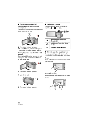 Page 1414VQT3W31
∫Turning the unit on/off
Turning the unit on and off with the 
power button
Open the LCD monitor and press the power 
button to turn on the unit.
A The status indicator lights on.
≥ To turn off the unit, hold down the power 
button until the status indicator goes off.
Turning the unit on and off with the LCD 
monitor
Opening the LCD monitor turns on the unit. 
Closing the LCD monitor turns off the unit.
To turn on the unit
A The status indicator lights on.
To turn off the unit
B The status...