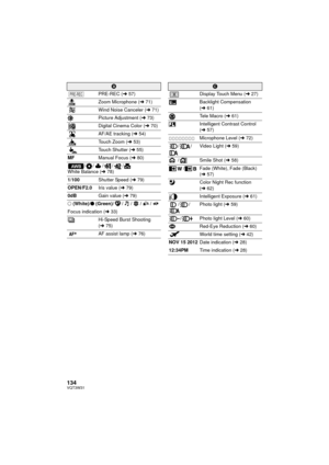 Page 134134VQT3W31
B
PRE-REC ( l57)
Zoom Microphone ( l71)
Wind Noise Canceler ( l71)
Picture Adjustment ( l73)
Digital Cinema Color (l 70)
AF/AE tracking ( l54)
Touch Zoom ( l53)
Touch Shutter ( l55)
MF Manual Focus ( l80)
// / / /
White Balance ( l78)
1/100 Shutter Speed ( l79)
OPEN/F2.0 Iris value (l79)
0dB Gain value (l79)
±  (White)/ ¥ (Green)/ / / / /
Focus indication ( l33)
Hi-Speed Burst Shooting 
( l 75)
AF assist lamp ( l76)
PRE-REC
AW B
C
Display Touch Menu ( l27)
Backlight Compensation 
( l 61)
Tele...