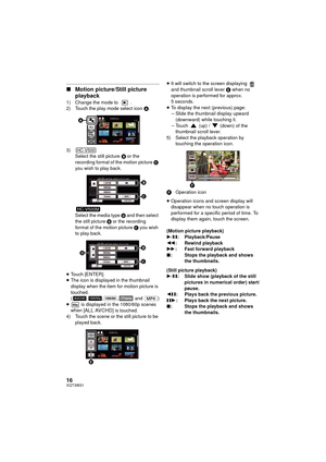Page 1616VQT3W31
∫Motion picture/Still picture 
playback
1) Change the mode to  .
2) Touch the play mode select icon  A.
3) Select the still picture  B or the 
recording format of the motion picture  C 
you wish to play back.
Select the media type  D and then select 
the still picture  B or the recording 
format of the motion picture  C you wish 
to play back.
≥ Touch [ENTER].
≥ The icon is displayed in the thumbnail 
display when the item for motion picture is 
touched.
( , , ,  and  )
≥  is displayed in the...