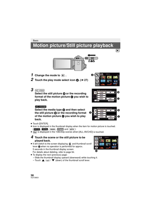 Page 3838VQT3W31
1Change the mode to  .
2Touch the play mode select icon A. ( l27)
3
Select the still picture  B or the recording 
format of the motion picture  C you wish to 
play back.
Select the media type  D and then select 
the still picture  B or the recording format 
of the motion picture  C you wish to play 
back.
≥ Touch [ENTER].
≥ Icon is displayed in the thumbnail display when the item for motion picture is touched.
( , , ,   and )
≥  is displayed in the 1080/60p scenes when [
ALL AVCHD] is touched....