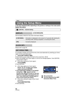 Page 4242VQT3W31
≥The items displayed differ depending on the position or settings of the mode switch.
Select the menu.
Set the display method for the screen information display.
Please refer to page 28.
It is possible to display and record the time at the travel destination by selecting your home 
region and the travel destination.
1 Touch [SET WORLD TIME].≥If the clock is not set, adjust the clock to the current time. ( l28)
≥ When the [HOME] (your home region) is not set, the message appears. Touch [ENTER]...