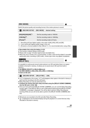 Page 6565VQT3W31
Switch the picture quality and recording format of the motion pictures to record.
*1 Recording will have higher quality in the order of [HA], [HG], [HX] and [HE].
*2 It can record with highest quality image in this unit.
*3 [iFrame] is a format suitable for Mac (iMovie’11). It is recommended when using a Mac.
≥Recordable time using the battery (l 22)
≥ This function’s default setting is [HG] mode.
≥ Please refer to page 149 about approximate recordable time.
≥ When the unit is moved a lot or...