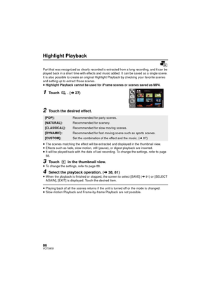 Page 8686VQT3W31
Highlight Playback
Part that was recognized as clearly recorded is extracted from a long recording, and it can be 
played back in a short time with effects and music added. It can be saved as a single scene.
It is also possible to create an original Highlight Playback by checking your favorite scenes 
and setting up to extract those scenes.
≥ Highlight Playback cannot be used for iFrame scenes or scenes saved as MP4.
1Touch . ( l27)
2Touch the desired effect.
≥The scenes matching the effect...