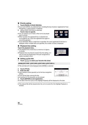 Page 9090VQT3W31
∫Priority setting
1 Touch [FACE] or [FACE RECOG.].≥If you touch [FACE], any detected face, including the face of person registered for Face 
Recognition, is given priority on playback.
2 (When [FACE RECOG.] is selected)
Touch a face to specify.
≥You can specify up to 6 faces, which are to be played 
back in priority.
≥ When touched, the registered face is selected and 
surrounded by red. Touch the registered face again to 
cancel the operation.
≥ Touch [ENTER]. When a single face is specified,...