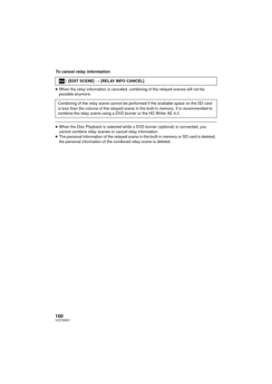 Page 100100VQT3W31
To cancel relay information
≥When the relay information is canceled, combining of the relayed scenes will not be 
possible anymore.
≥When the Disc Playback is selected while a DVD burner (optional) is connected, you 
cannot combine relay scenes or cancel relay information.
≥ The personal information of the relayed scene in the built-in memory or SD card is deleted, 
the personal information of the combined relay scene is deleted. : [EDIT SCENE] 
# [RELAY INFO CANCEL]
Combining of the relay...