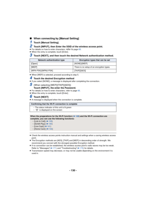 Page 130- 130 -
∫
When connecting by [Manual Setting]
1Touch [Manual Setting].
2Touch [INPUT], then Enter the SSID of the wireless access point.≥For details on how to enter characters, refer to page  65.
≥ When the entry is complete, touch [Enter].
3Touch [NEXT], and then touch the desired Network authentication method.
≥When [WEP] is selected, proceed according to step 5.
4Touch the desired Encryption method≥If you select [NONE], a message is disp layed after completing the connection.
5(When selecting...