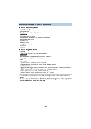 Page 139- 139 -
∫
When Recording Mode
≥Turning the unit off
≥ Selecting a mode
≥ Recording motion pictures/still pictures
≥ Selecting a media to record
≥ Using the zoom (Available in the medium or fast speed)
≥ Selecting a iA/MNL mode
≥ White Balance
≥ Recording format
≥ Backlight Compensation
≥ Picture size
≥ Self-timer
∫ When Playback Mode
≥Playback
jThe scenes recorded in iFrame cannot playback
≥ Selecting a media to playback (SD card/Built-in memory)
≥ Switching the media (AVCHD/MP4/still picture)
≥ Delete
≥...