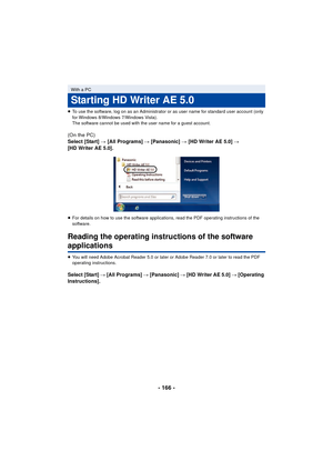 Page 166- 166 -
≥To use the software, log on as an Administrator or as user name for standard user account (only 
for Windows 8/Windows 7/Windows Vista).
The software cannot be used with the user name for a guest account.
(On the PC)
Select [Start]  # [All Programs]  # [Panasonic] # [HD Writer AE 5.0]  # 
[HD Writer AE 5.0].
≥ For details on how to use the software applications, read the PDF operating instructions of the 
software.
Reading the operating instructions of the software 
applications
≥You will need...