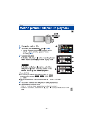 Page 27- 27 -
1Change the mode to  .
2Touch the play mode select icon A  (l 17).≥You can also set by touching  , selecting [VIDEO 
SETUP] or [PICT. SETUP]  # [MEDIA, VIDEO/
PICTURE]. ( l30)
3/
Select the still picture  B or the recording format 
of the motion picture  C you wish to play back.
Select the media type  D and then select the 
still picture  B or the recording format of the 
motion picture  C you wish to play back.
≥Touch [ENTER].
≥ Icon is displayed in the thumbnail display when the item for 
motion...