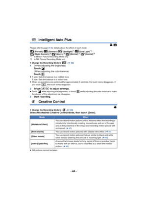 Page 44- 44 -
Please refer to page 25 for details about the effect of each mode.
(Portrait)/ (Scenery)/ (Spotlight)
*1/(Low Light)*1/
(Night Scenery)*2/ (Macro)*2/(Normal)*1/(Normal)*2
*1 In Motion Picture Recording Mode only
*2 In Still Picture Recording Mode only
≥ Change the Recording Mode to  . ( l43)
1 (When adjusting the brightness)
To u c h  .
(When adjusting the color balance)
To u c h  .
≥R side: Sets the balance to a reddish tone .
B side: Sets the balance to a bluish tone .
≥ When no operations are...