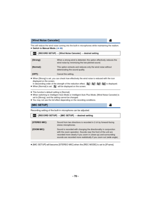 Page 70- 70 -
This will reduce the wind noise coming into the built-in microphones while maintaining the realism.
≥Switch to Manual Mode. ( l49)
≥ When [Strong] is set, you can check how effectively the wind noise is reduced with the icon 
displayed on the screen.
In descending order of the strength of the reduction effect,  /// is displayed.
≥ When [Normal] is set,   will be displayed on the screen.
≥This function’s default setting is [Normal].
≥ When switching to Intelligent Auto Mode or Intelligent Auto Plus...